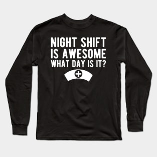 Nurse - Night shift is awesome what day is it? Long Sleeve T-Shirt